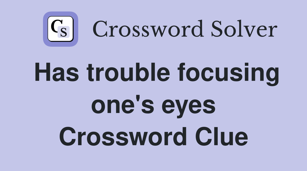 Has trouble focusing one's eyes Crossword Clue