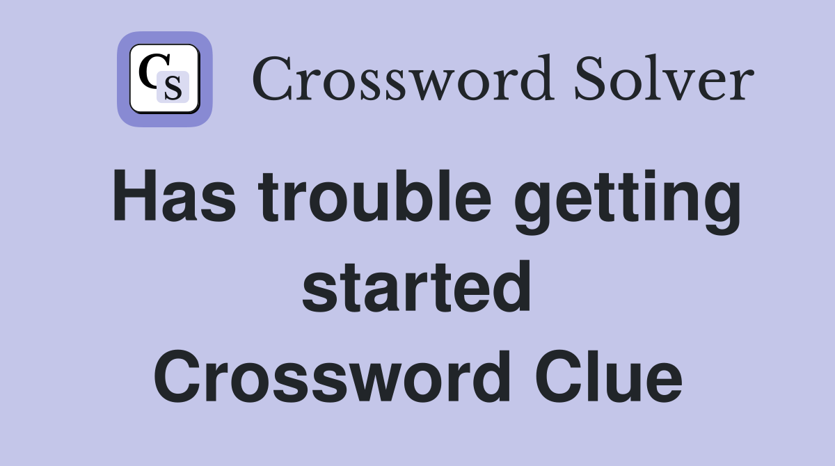 Has trouble getting started Crossword Clue