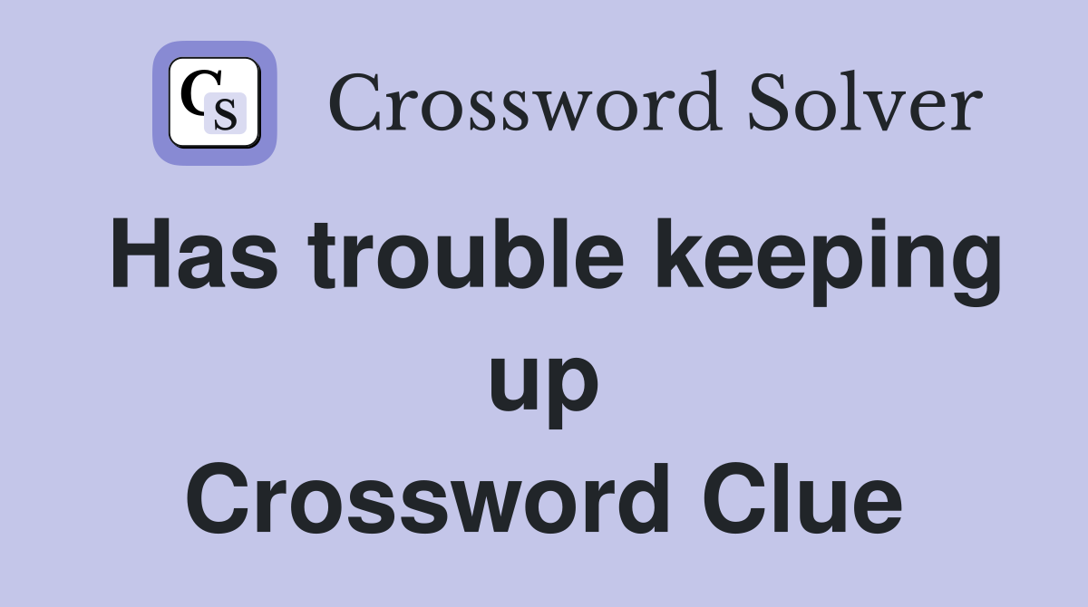 Has trouble keeping up Crossword Clue