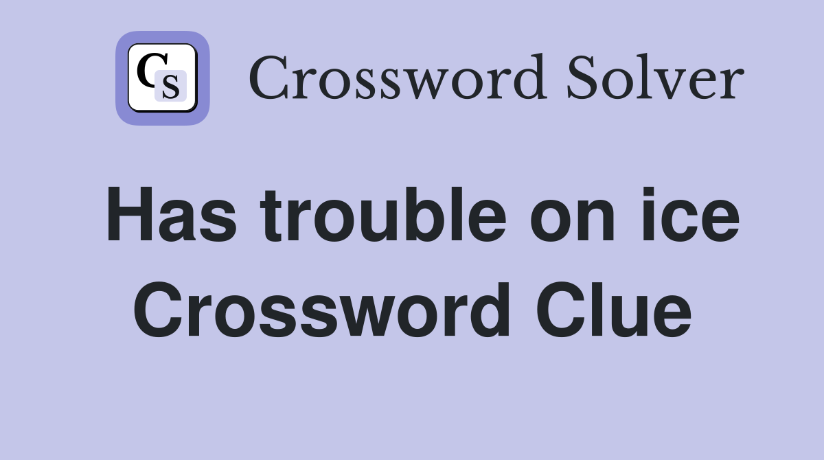 Has trouble on ice Crossword Clue
