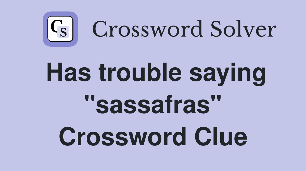 Has trouble saying "sassafras" Crossword Clue