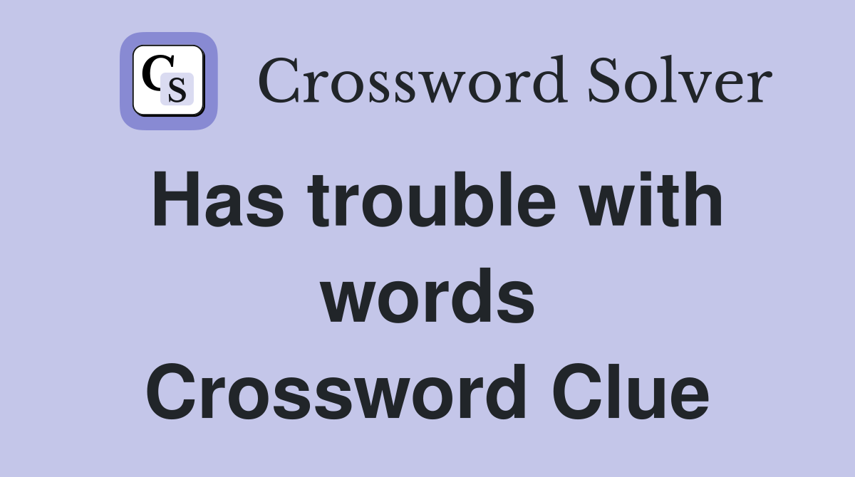 Has trouble with words Crossword Clue