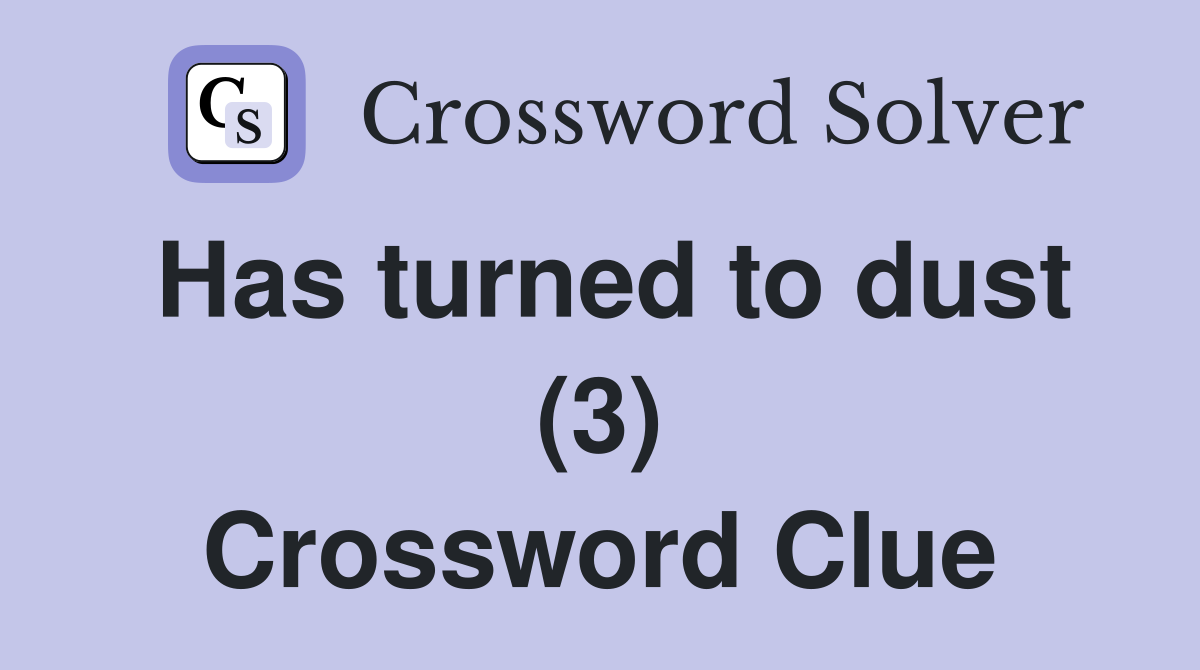 Has turned to dust (3) Crossword Clue