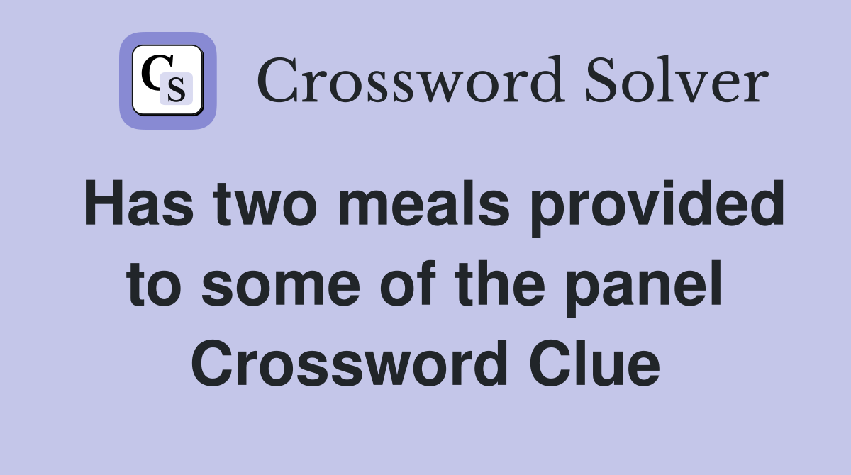 Has two meals provided to some of the panel Crossword Clue