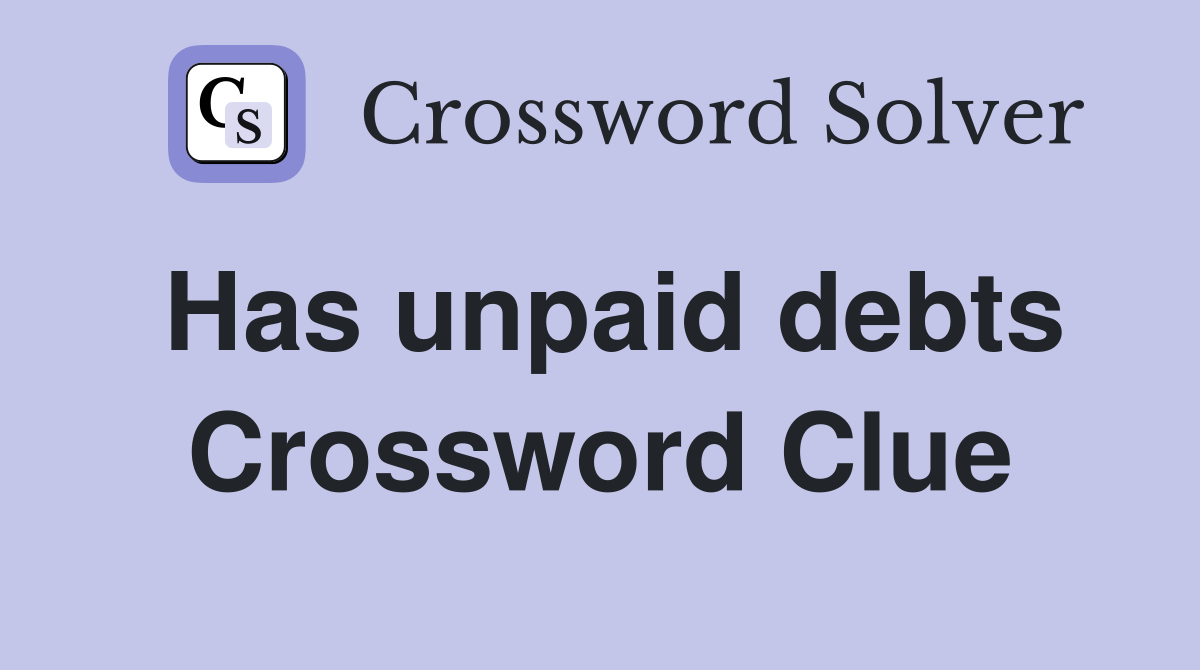 Has unpaid debts Crossword Clue