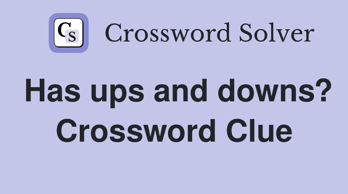 Has ups and downs? Crossword Clue