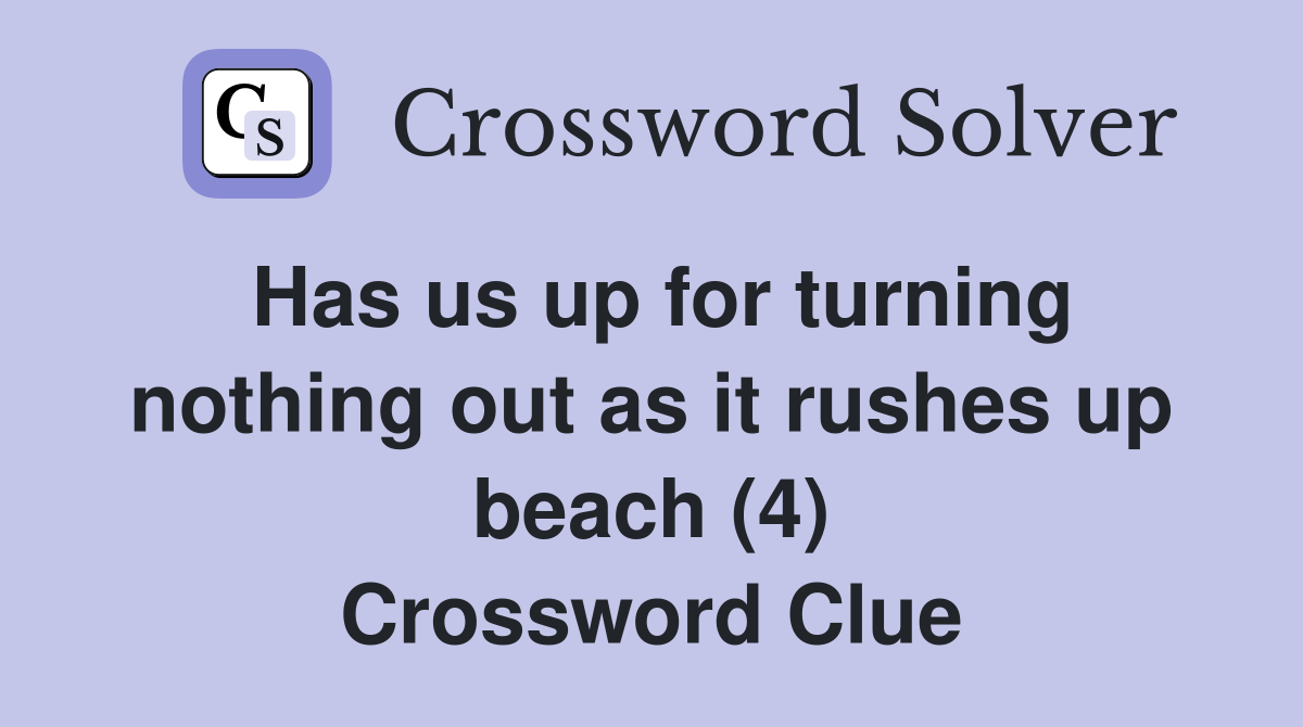 Has us up for turning nothing out as it rushes up beach (4) Crossword Clue
