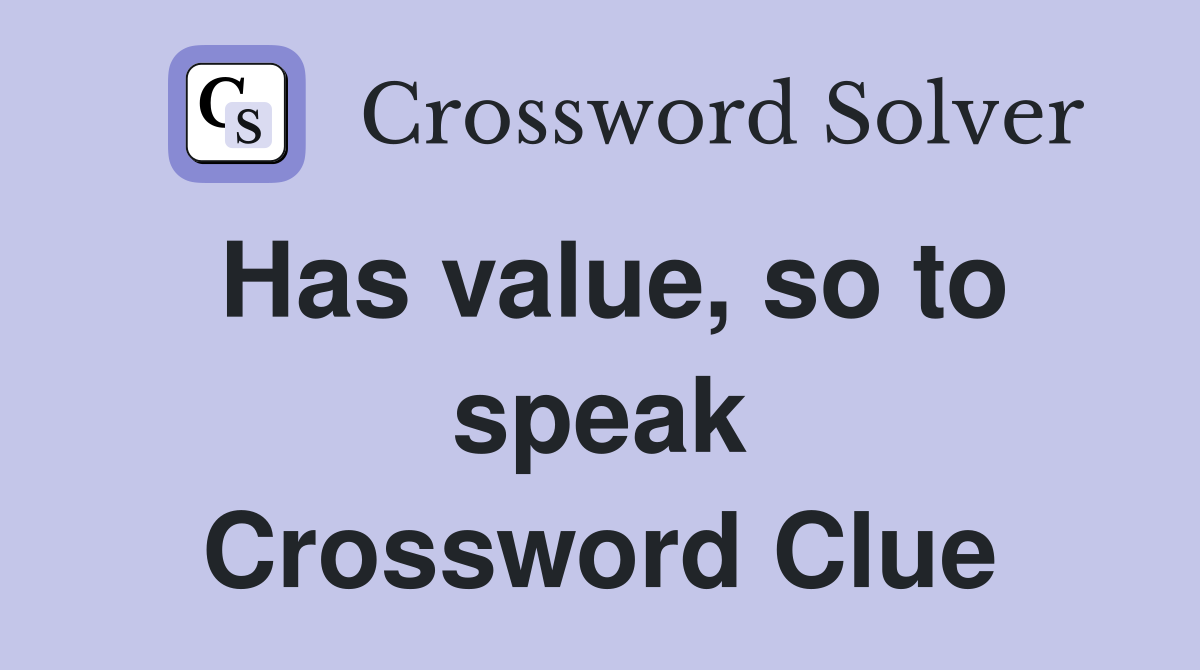 Has value, so to speak Crossword Clue