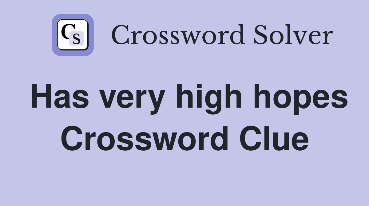 Has very high hopes Crossword Clue