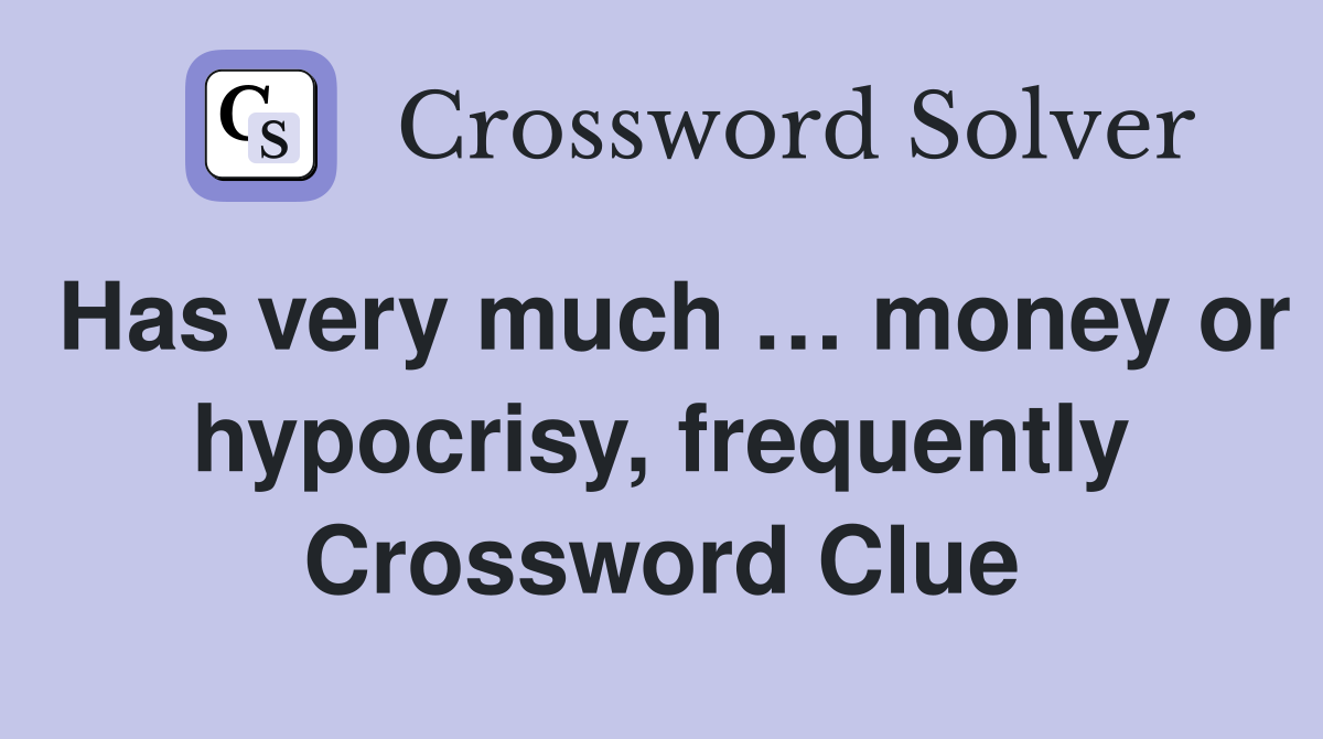 Has very much … money or hypocrisy, frequently Crossword Clue