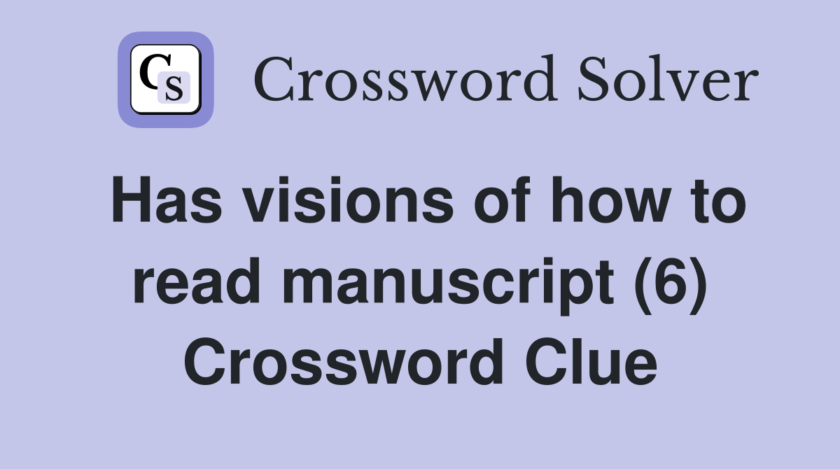 Has visions of how to read manuscript (6) Crossword Clue