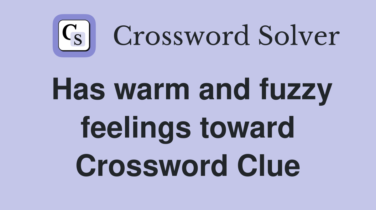 Has warm and fuzzy feelings toward Crossword Clue