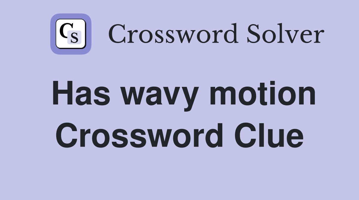 Has wavy motion Crossword Clue
