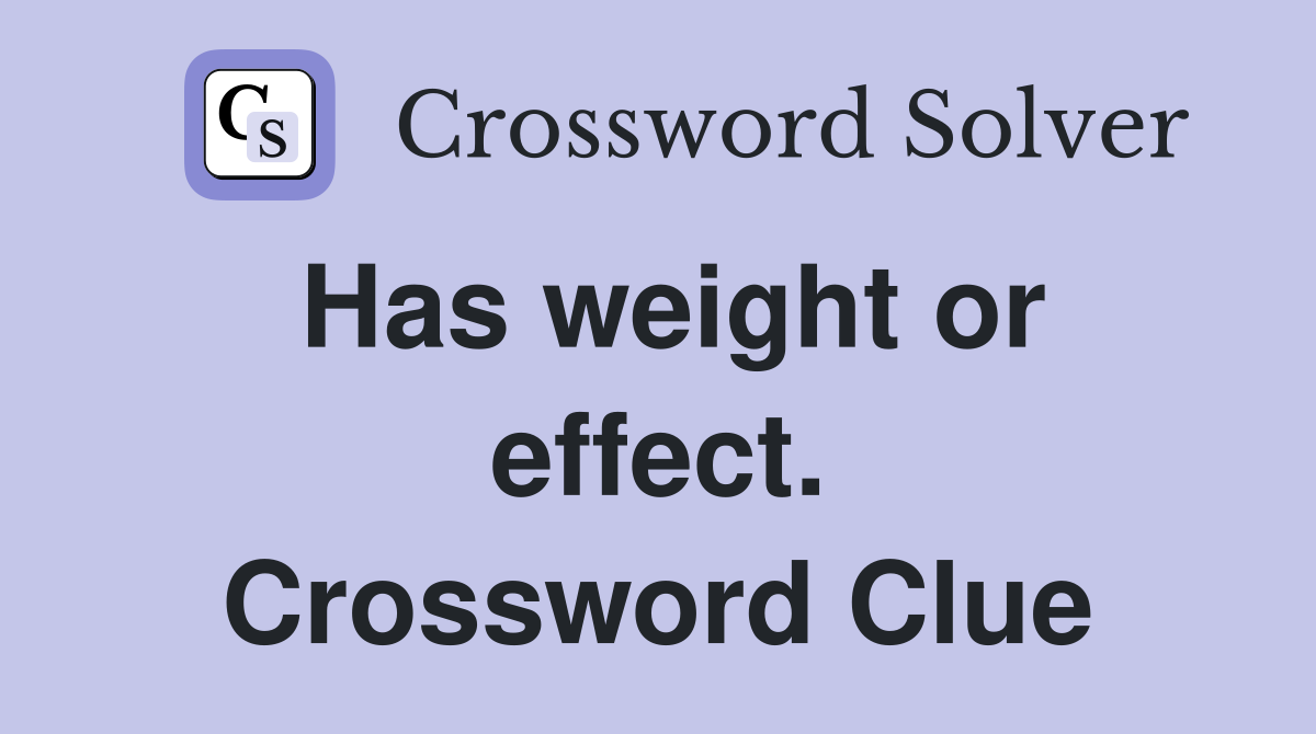 Has weight or effect. Crossword Clue