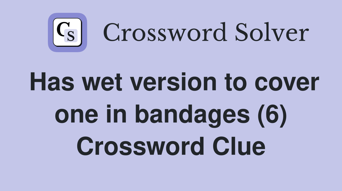Has wet version to cover one in bandages (6) Crossword Clue