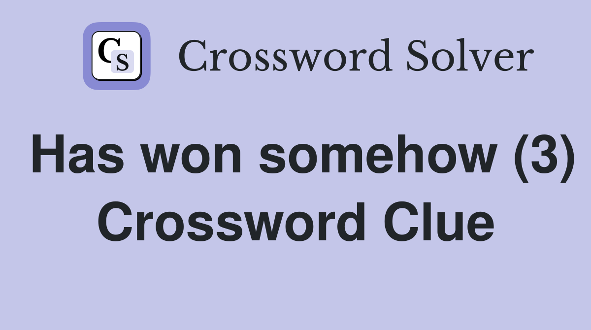 Has won somehow (3) Crossword Clue