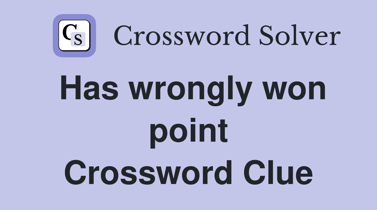 Has wrongly won point Crossword Clue