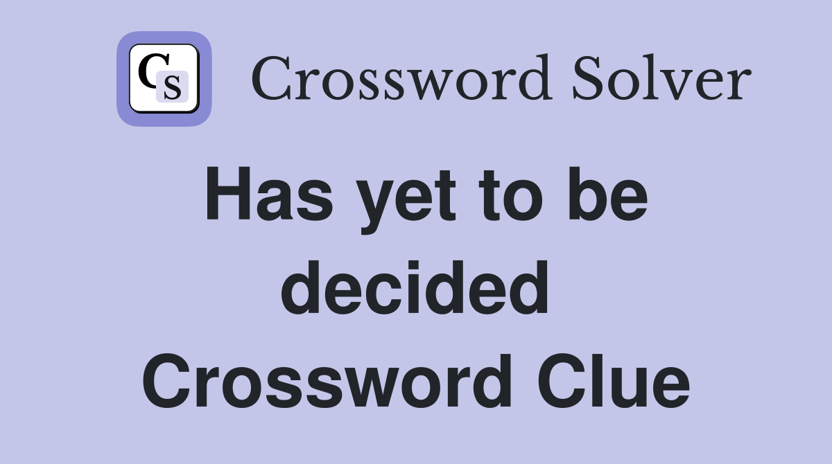 Has yet to be decided Crossword Clue