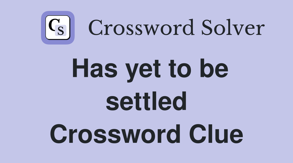 Has yet to be settled Crossword Clue