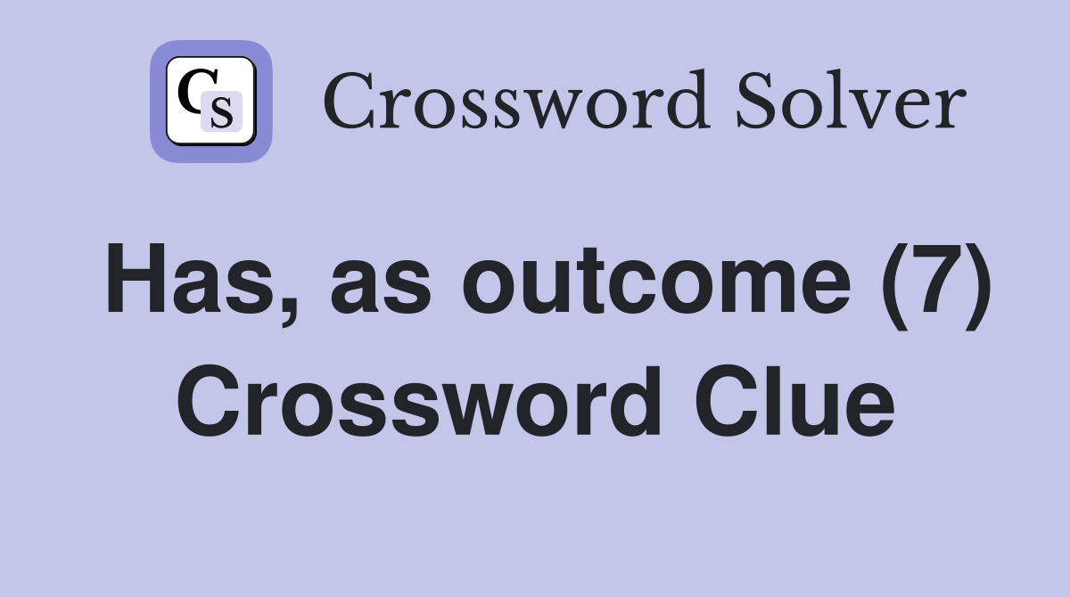 Has, as outcome (7) Crossword Clue