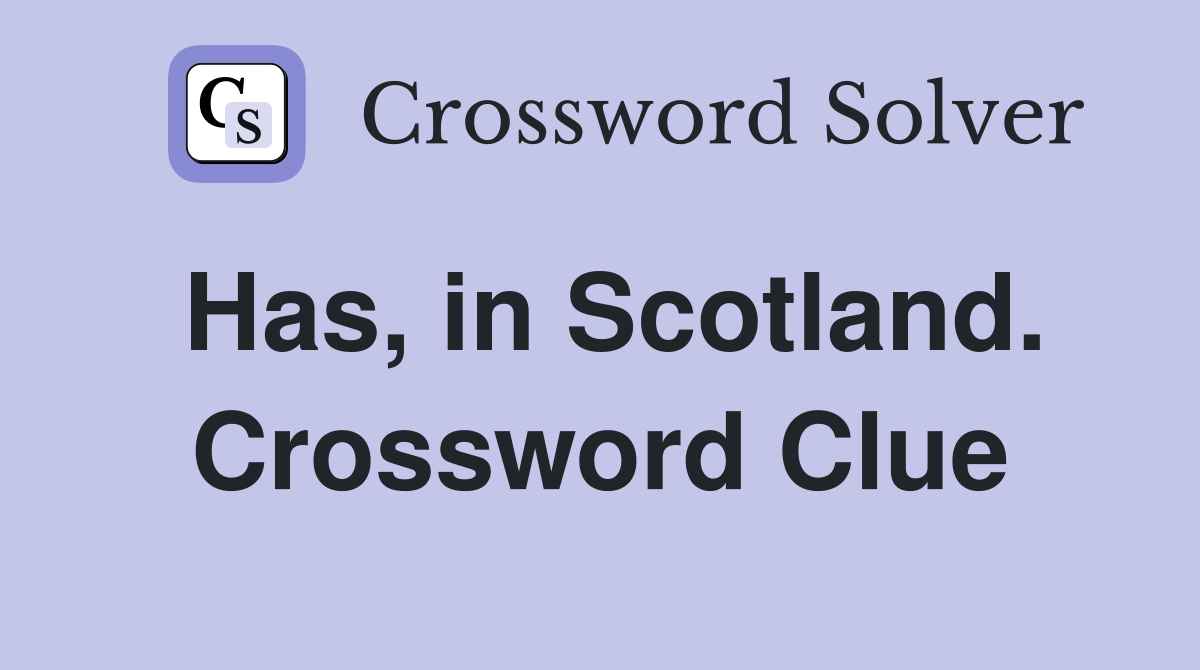 Has, in Scotland. Crossword Clue