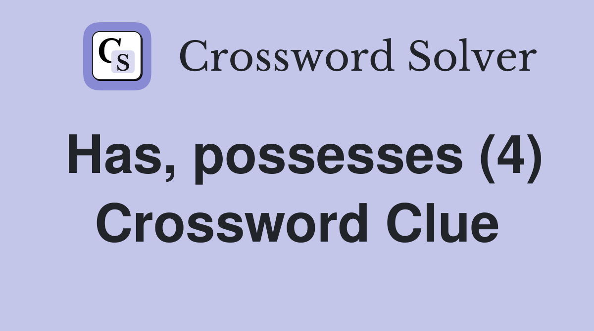 Has, possesses (4) Crossword Clue