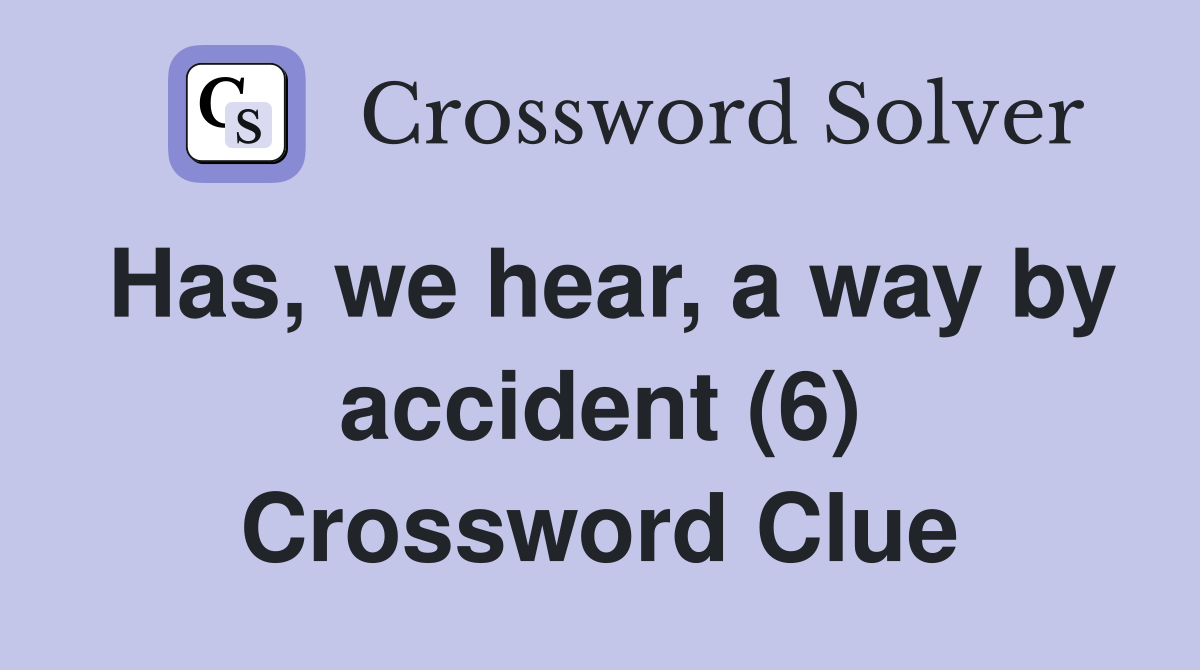 Has, we hear, a way by accident (6) Crossword Clue