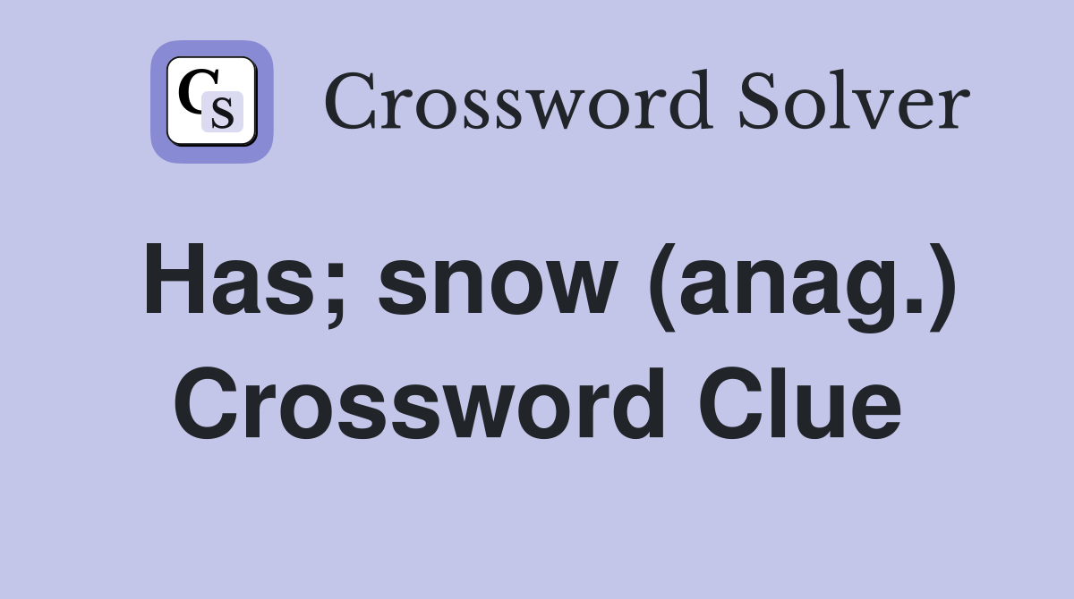 Has; snow (anag.) Crossword Clue