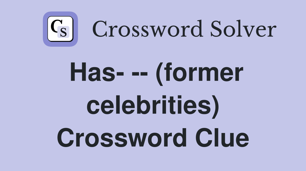 Has- -- (former celebrities) Crossword Clue