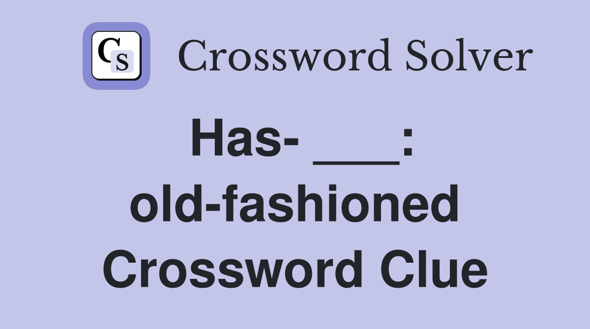 Has- ___: old-fashioned Crossword Clue