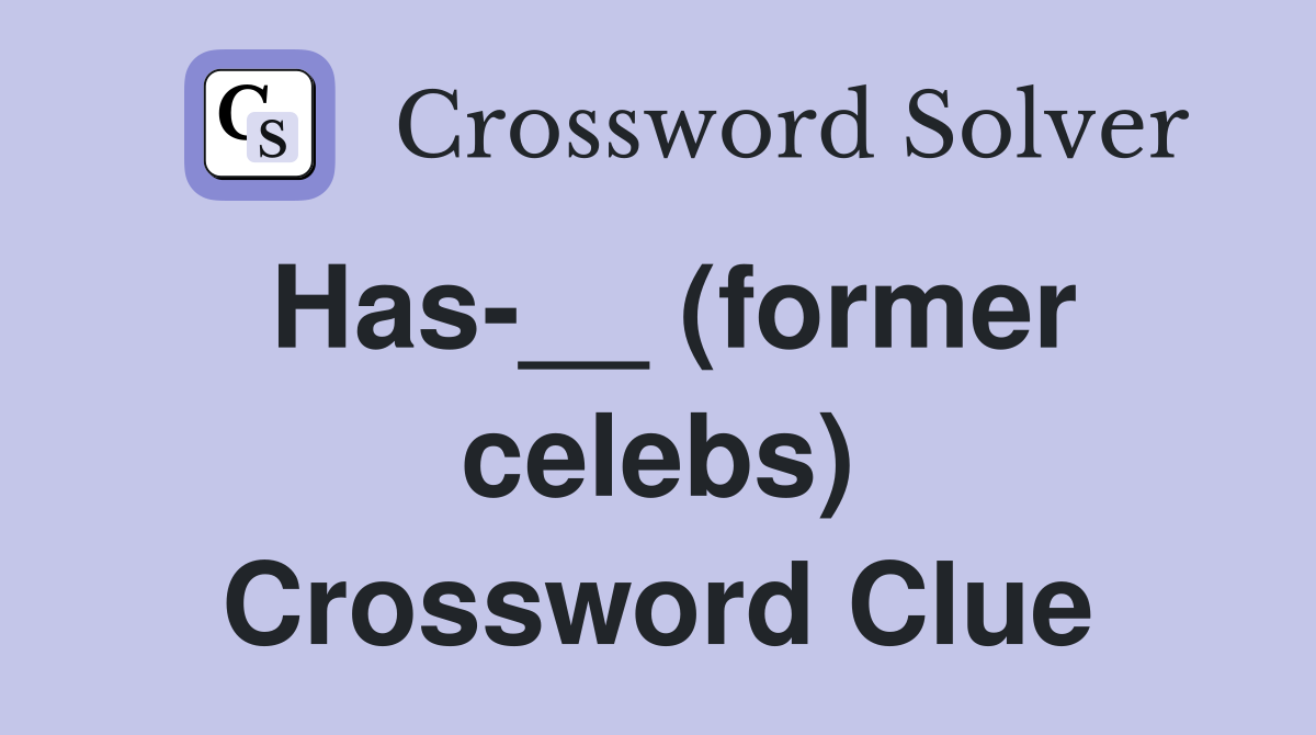 Has-__ (former celebs) Crossword Clue