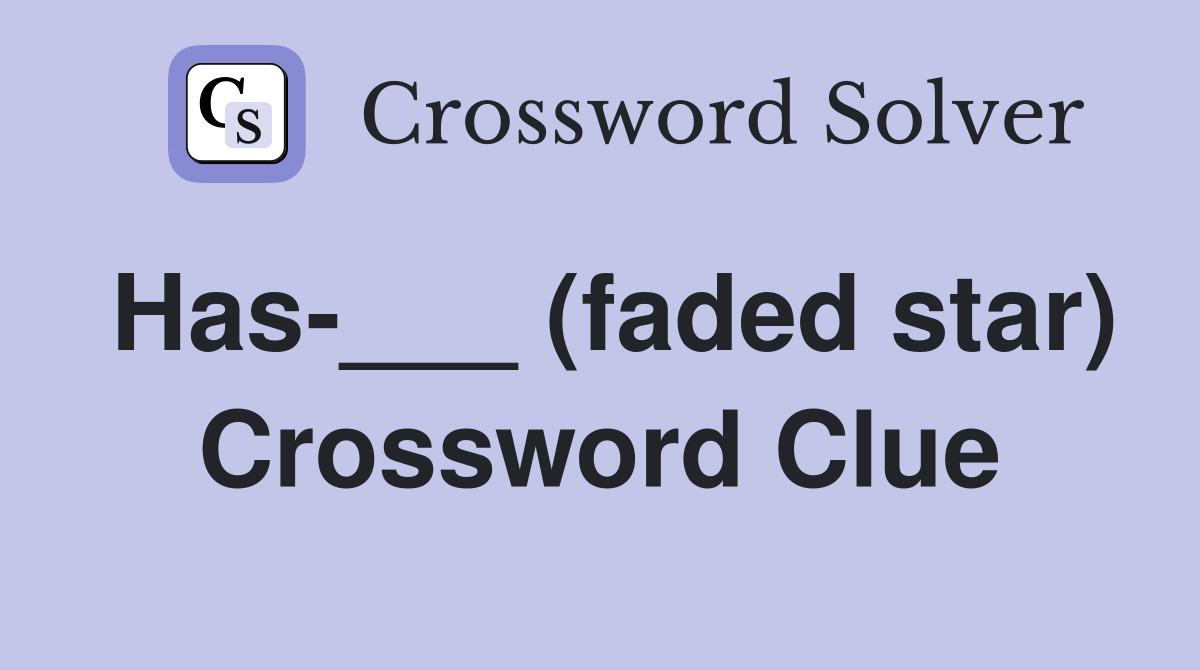 Has-___ (faded star) Crossword Clue