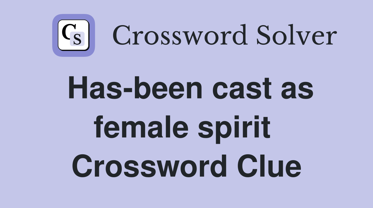 Has-been cast as female spirit  Crossword Clue