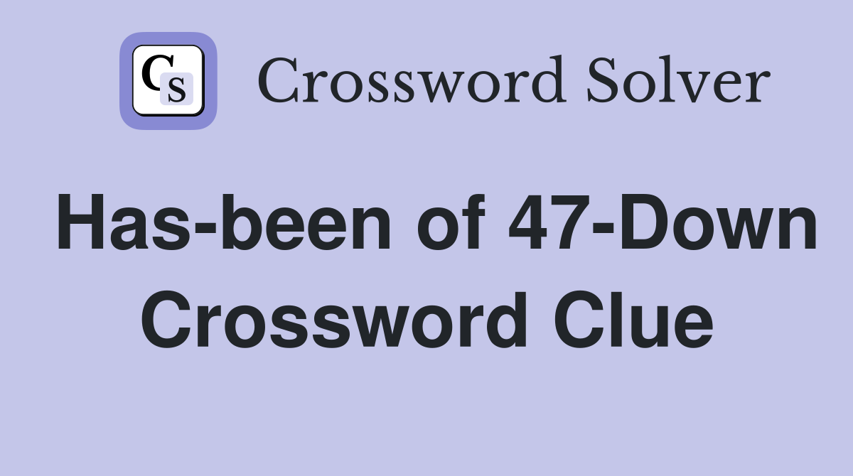 Has-been of 47-Down Crossword Clue