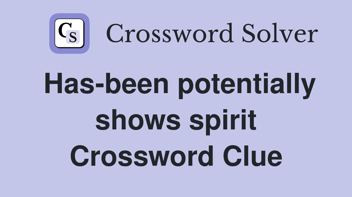 Has-been potentially shows spirit Crossword Clue