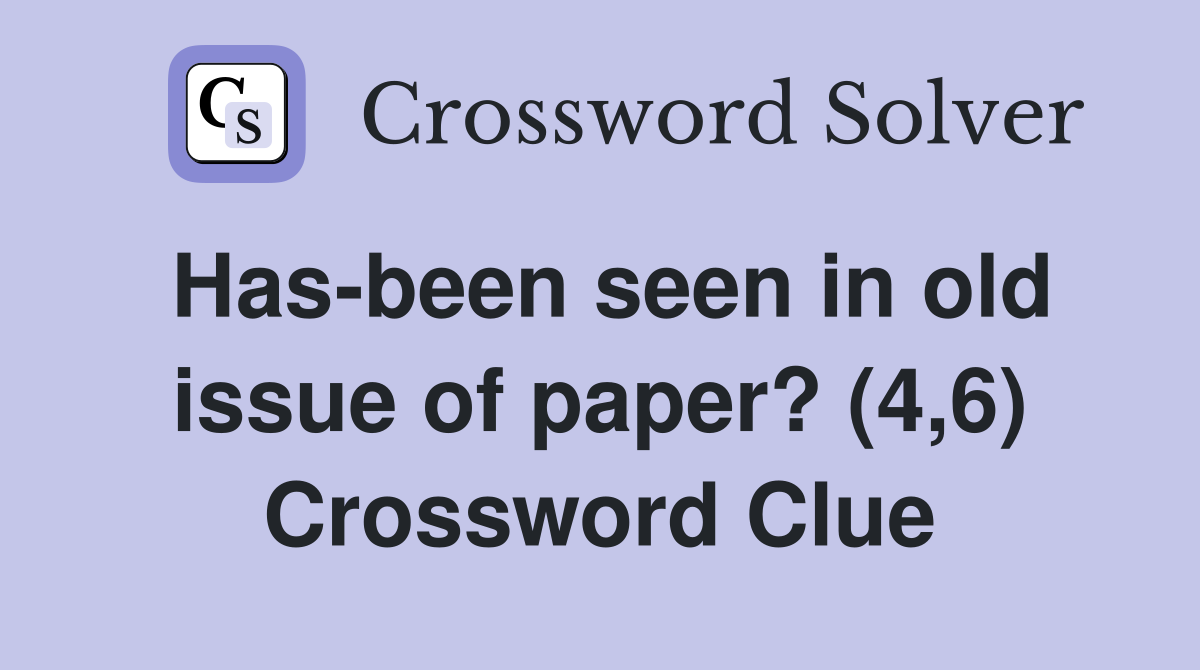 Has-been seen in old issue of paper? (4,6) Crossword Clue