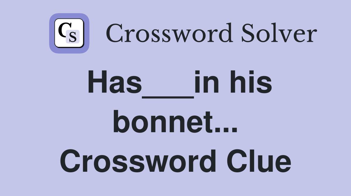 Has___in his bonnet... Crossword Clue