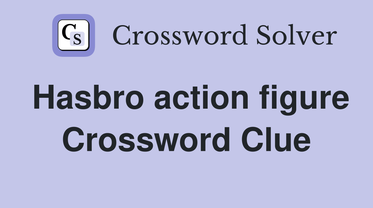 Hasbro action figure Crossword Clue