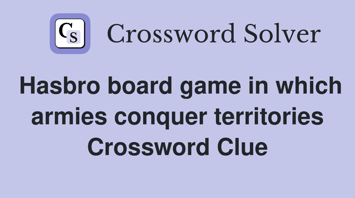 Hasbro board game in which armies conquer territories Crossword Clue