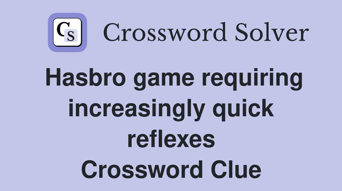 Hasbro game requiring increasingly quick reflexes Crossword Clue