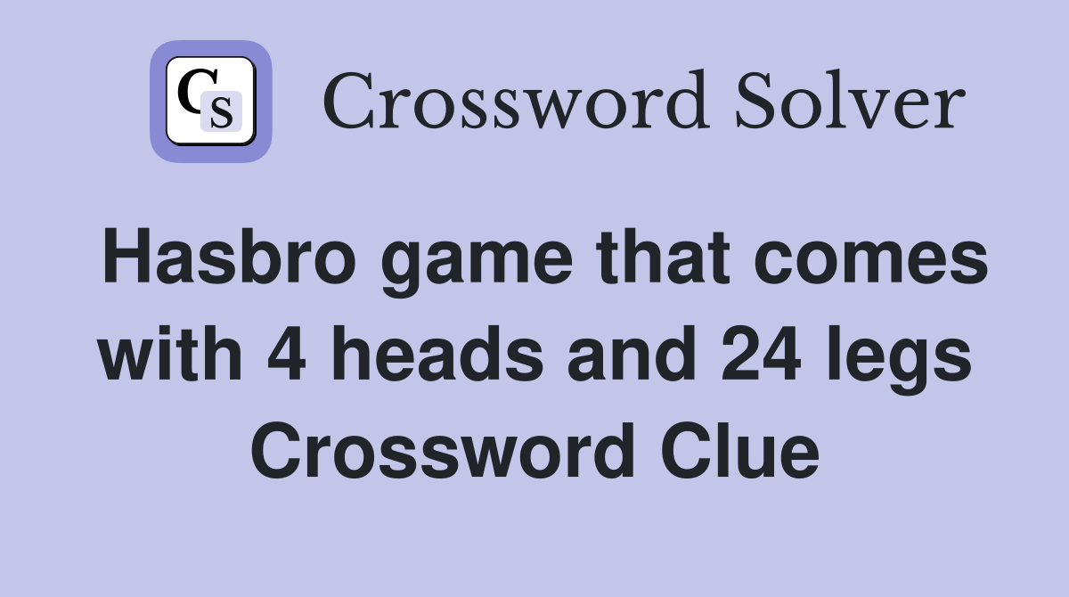 Hasbro game that comes with 4 heads and 24 legs Crossword Clue