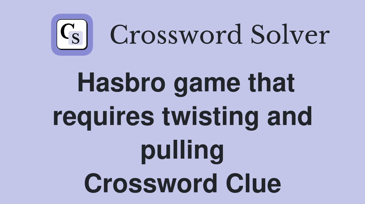 Hasbro game that requires twisting and pulling Crossword Clue