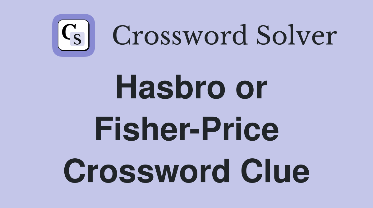 Hasbro or Fisher-Price Crossword Clue