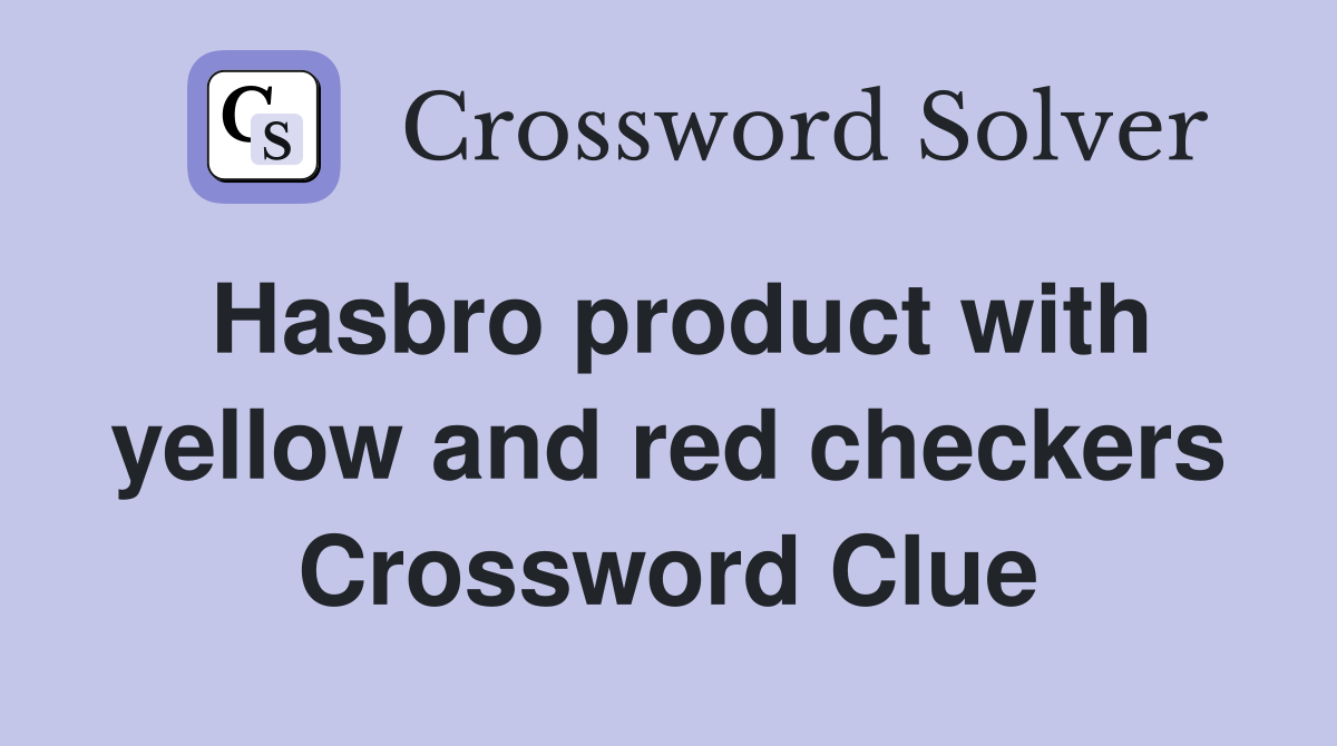 Hasbro product with yellow and red checkers Crossword Clue