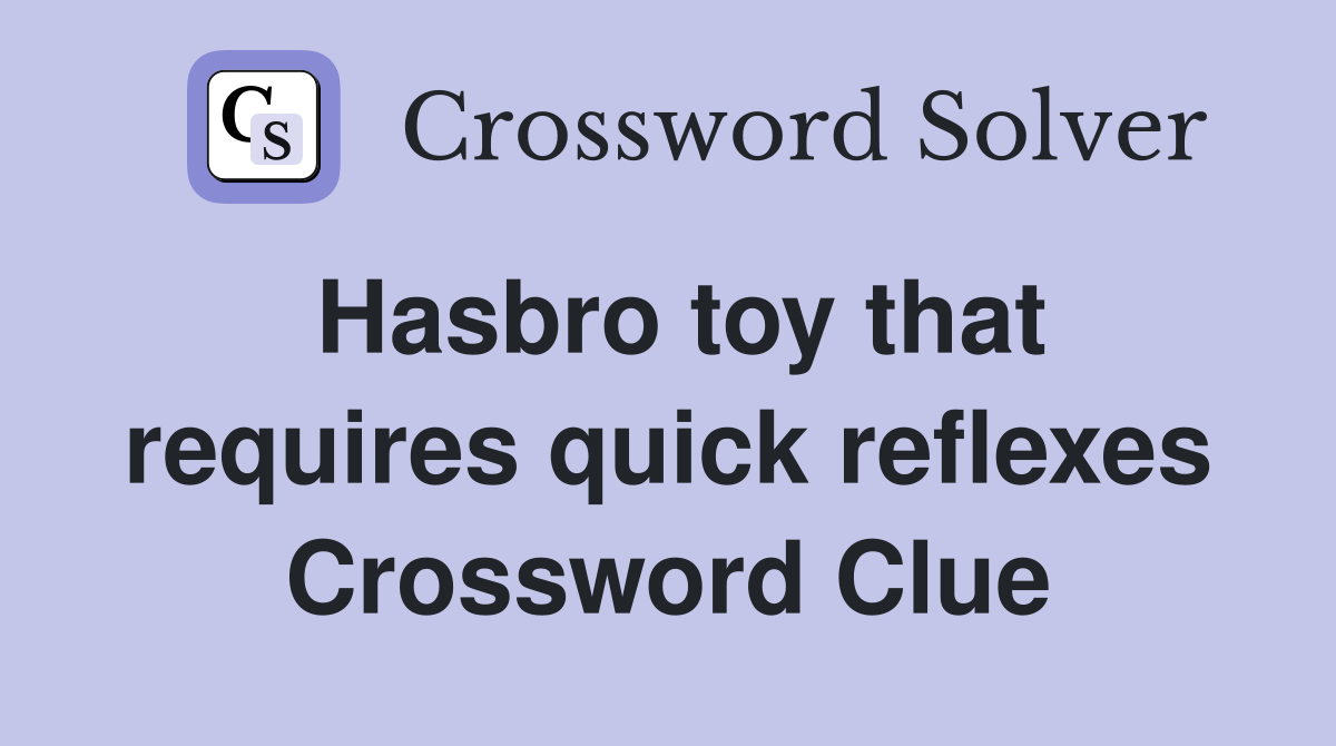 Hasbro toy that requires quick reflexes Crossword Clue