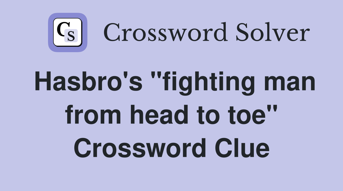 Hasbro's "fighting man from head to toe" Crossword Clue