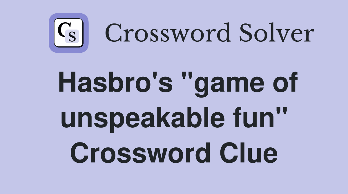 Hasbro's "game of unspeakable fun" Crossword Clue