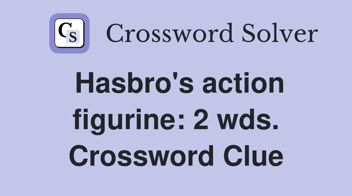 Hasbro's action figurine: 2 wds. Crossword Clue