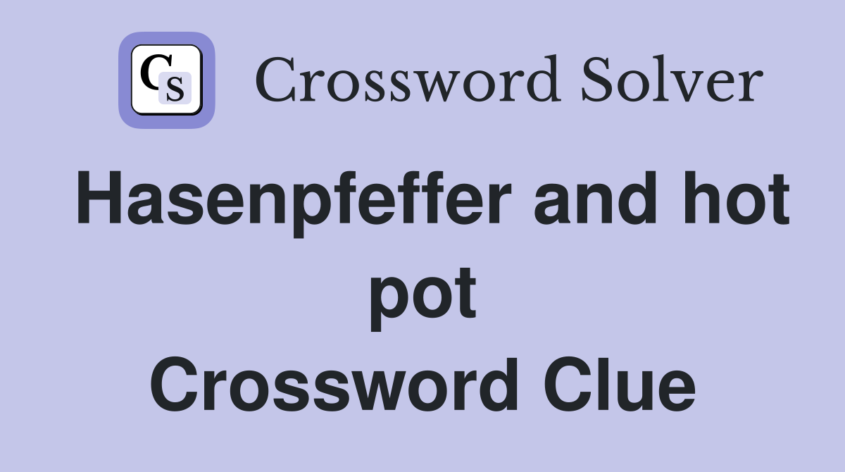 Hasenpfeffer and hot pot Crossword Clue