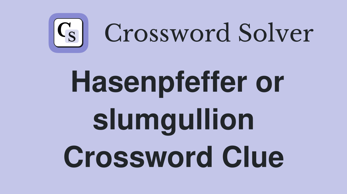 Hasenpfeffer or slumgullion Crossword Clue